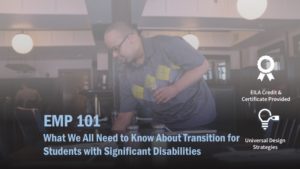 EMP 101: What We All Need to Know About Transition for Students with Significant Disabilities